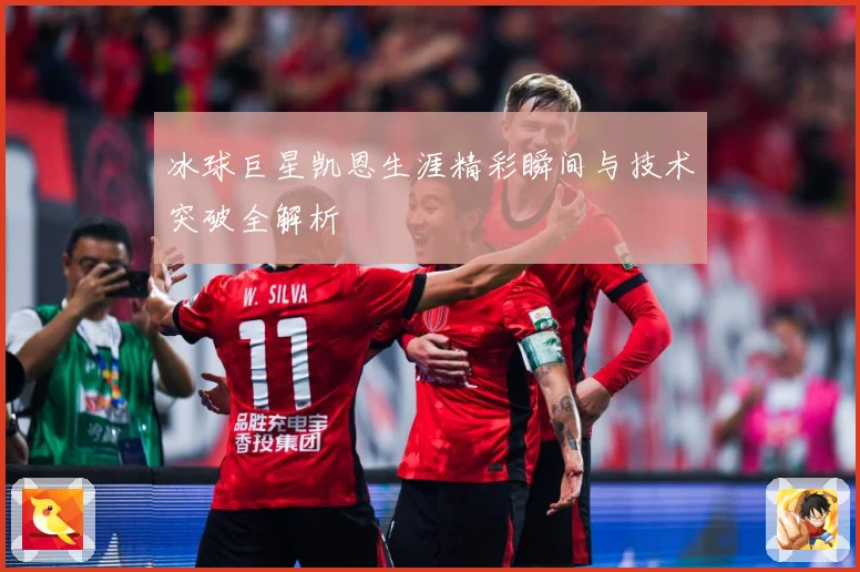 冰球巨星凯恩生涯精彩瞬间与技术突破全解析
