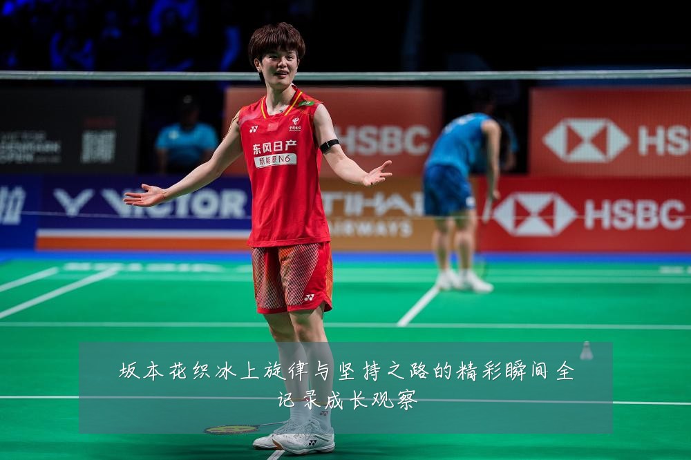 坂本花织冰上旋律与坚持之路的精彩瞬间全记录成长观察