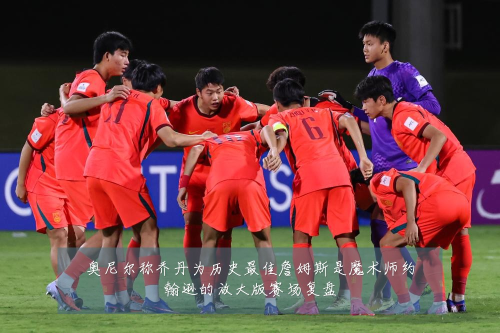 奥尼尔称乔丹为历史最佳詹姆斯是魔术师约翰逊的放大版赛场复盘
