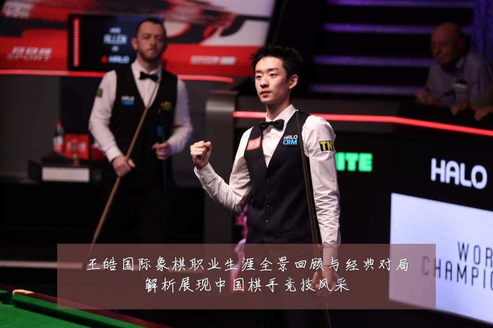 王皓国际象棋职业生涯全景回顾与经典对局解析展现中国棋手竞技风采